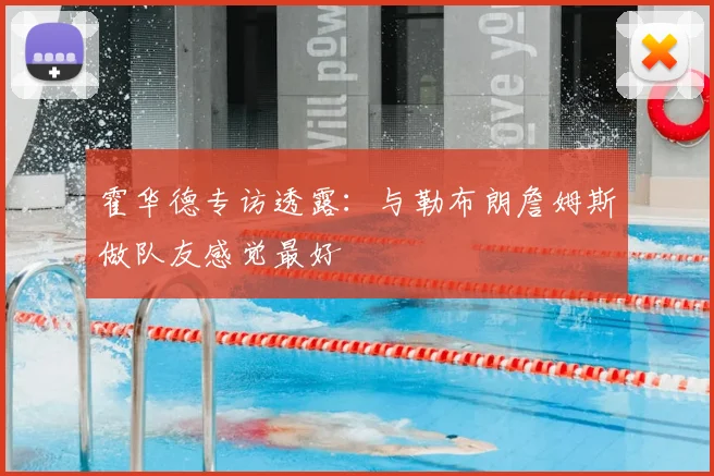 霍华德专访透露：与勒布朗詹姆斯做队友感觉最好