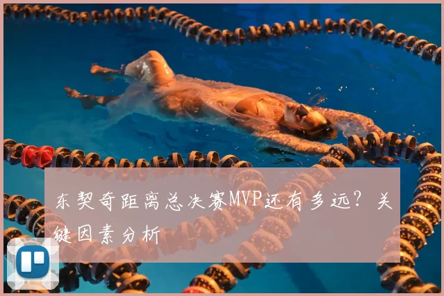 东契奇距离总决赛MVP还有多远?关键因素分析